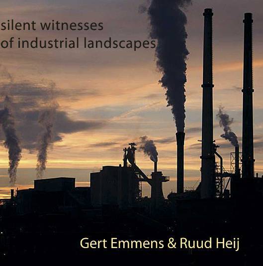 Gert Emmens & Ruud Heij - Silent Witnesses of Industrial Landscapes